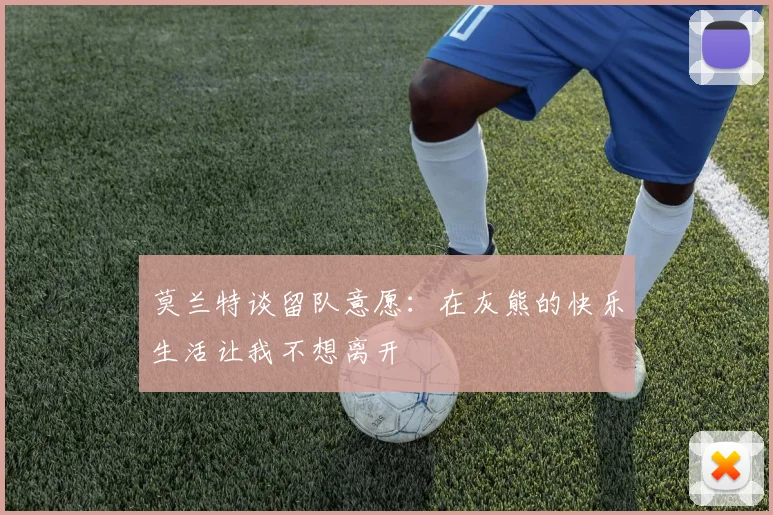 莫兰特谈留队意愿：在灰熊的快乐生活让我不想离开
